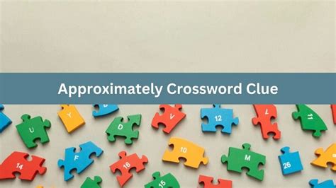 approximately crossword puzzle clue.